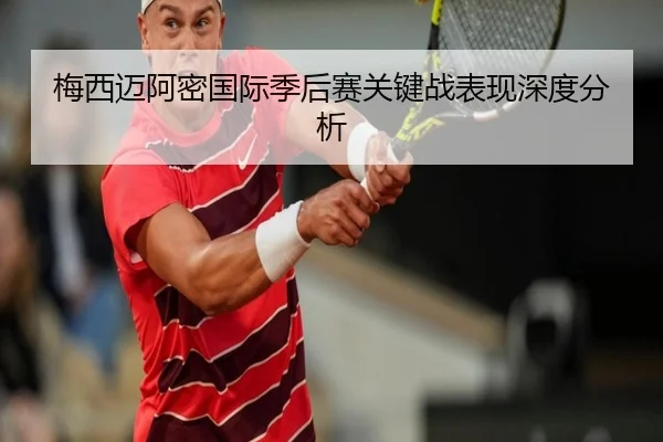 梅西迈阿密国际季后赛关键战表现深度分析