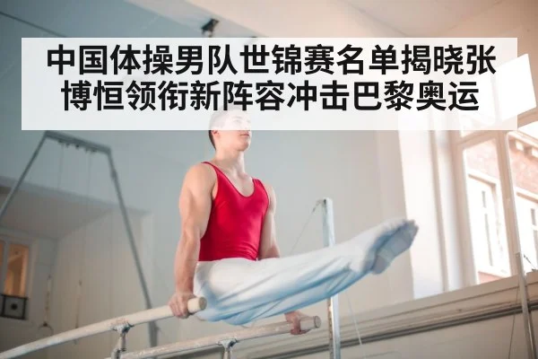 中国体操男队世锦赛名单揭晓张博恒领衔新阵容冲击巴黎奥运