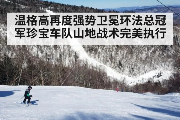 温格高再度强势卫冕环法总冠军珍宝车队山地战术完美执行